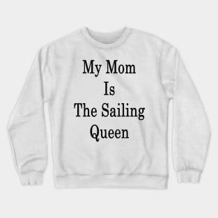 My Mom Is The Sailing Queen Crewneck Sweatshirt